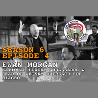 Season 6 Ep 4 -- Ewan Morgan National Luxury Ambassador  Head of Whisky Outreach for Diageo (boy, that’s a mouthful!)
