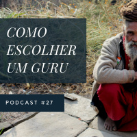 Como Escolher Um Guru - Podcast #27