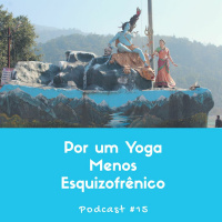 Por Um Yoga Menos Esquizofrênico - Podcast #15