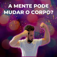 A Mente pode mudar o Corpo