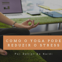 Como O Yoga Pode Ajudar A Reduzir O Stress - PODCAST