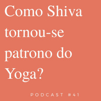 Como Shiva Tornou - Se O Patrono Do Yoga - Podcast #41