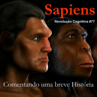 Sapiens - Comentando Uma Breve História - Revolução Cognitiva - Podcast #77