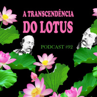 A transcendência do Lótus - Podcast #92
