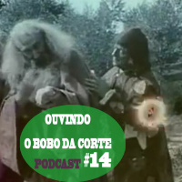 Ouvindo O Bobo Da Corte - Podcast #14-
