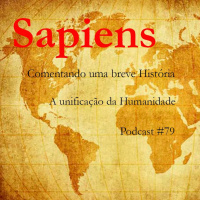 Sapiens - Comentando Uma Breve História - A Unificação Da Humanidade - Podcast #79