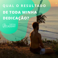 Qual o resultado da minha dedicação?