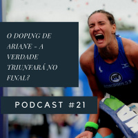 O Doping De Ariane Monticeli - Será Que A Verdade Sempre Triunfa no final?- Podcast #21
