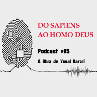 A Obra de Yuval Harari do Sapiens ao Homo Deus- Podcast #85
