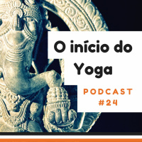 O Início Do Yoga - Podcast #24