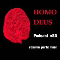 Homo Deus -parte Final - Podcast #84