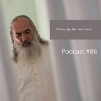 A Desculpa Do Prem Baba - Podcast #86
