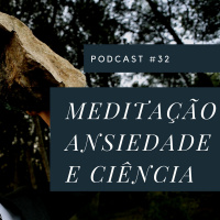Meditação, Ansiedade E Ciência - Podcast #32