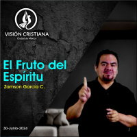 El Fruto del Espíritu - Serie Espíritu Santo - Parte 4 - Zamson García C. - Visión CDMX
