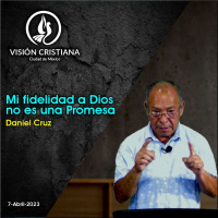Mi fidelidad a Dios no es una Promesa - Daniel Cruz - Visión CDMX