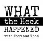 What The Heck Happened Podcast
