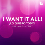 I Want It All! ¡lo Quiero Todo! Con Liliani González