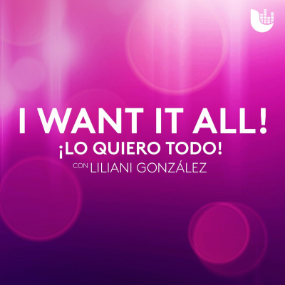 I Want It All! ¡lo Quiero Todo! Con Liliani González