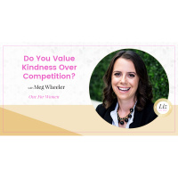 E149 – Meg Wheeler – Do You Value Kindness Over Competition?