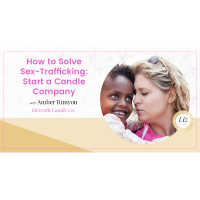 E89 – Amber Runyon – How to Solve Sex-Trafficking: Start a Candle Company