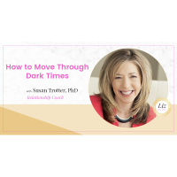 E116 – Susan Trotter, PhD – How to Move Through Dark Times