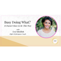 E228 – Eva Medilek – Busy Doing What? It Doesn’t Have to Be This Way