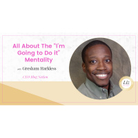 E121 – Gresham Harkless – All About The, “I’m Going to Do it” Mentality