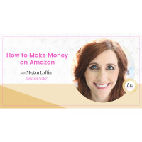 E106 – Megan Loftin – How to Make Money on Amazon
