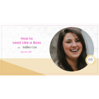E139 – Ashley Cox – How to Lead Like a Boss