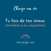 (320) Tu fais de ton mieux (Antidote à la culpabilité)