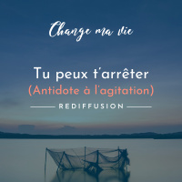 Tu peux t’arrêter (Antidote à l’agitation) - Rediffusion