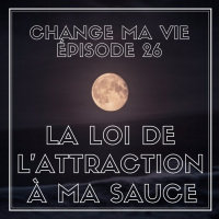 (026) La Loi de lattraction à ma sauce