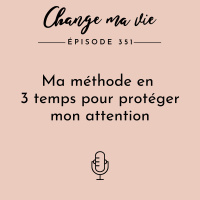 (351) Ma méthode en 3 temps pour protéger mon attention