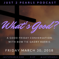 Whats Good? A Good Friday Conversation with Bow Tie Qadry P. Harris