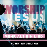 Worship - Mehr als ein Lied - John Angelina