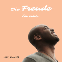 Die Freude in uns - Maxi Knauer