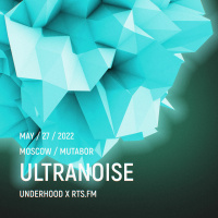 Ultranoise / RTS.fm x Underhood.prod @ Mutabor