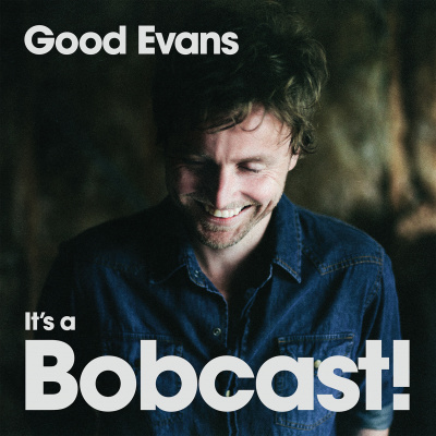 Good Evans, Its A Bobcast! With Bob Evans