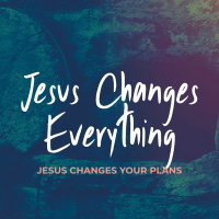 Jesus Changes Your Plans