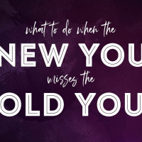When The New You Misses The Old You