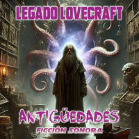 Expedientes Legado Lovecraft 1x02 Antigüedades | Liberado | Audioserie - Ficción sonora - Audiolibro.