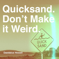 004: Quicksand. Dont Make it Weird.