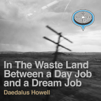 010: In The Waste Land Between a Day Job and Dream Job