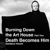 002: Burning Down the Art House, Part Two: Death Becomes Him