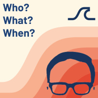 Who? What? When?