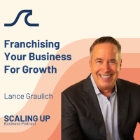 Franchising Your Business For Growth — Lance Graulich