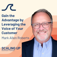 Gain the Advantage by Leveraging the Voice of Your Customer — Mark Allen Roberts