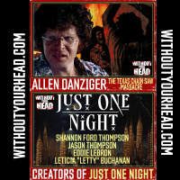Without Your Head: Allen Danziger of Texas Chain Saw Massacre amp Just One Night
