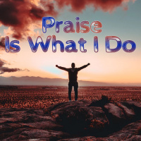 Praise is What I Do