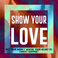 Put Your Money Where Your Heart Is: CHRIST SUPPORT